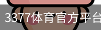3377体育官方平台 - 3377SPORTS (中国)权威登录入口